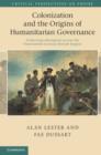 Image for Colonization and the origins of humanitarian governance: protecting aborigines across the nineteenth-century British empire