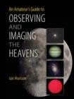 Image for An amateur&#39;s guide to observing and imaging the heavens