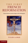 Image for The first French reformation [electronic resource] :  church reform and the origins of the old regime /  Tyler Lange. 
