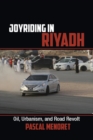 Image for Joyriding in Riyadh: Oil, Urbanism, and Road Revolt