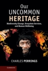 Image for Our Uncommon Heritage: Biodiversity Change, Ecosystem Services, and Human Wellbeing