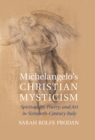 Image for Michelangelo&#39;s Christian Mysticism: Spirituality, Poetry and Art in Sixteenth-Century Italy