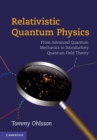 Image for Relativistic Quantum Physics: From Advanced Quantum Mechanics to Introductory Quantum Field Theory
