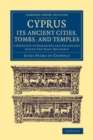 Image for Cyprus: Its Ancient Cities, Tombs, and Temples: A Narrative of Researches and Excavations During Ten Years&#39; Residence
