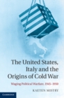 Image for United States, Italy and the Origins of Cold War: Waging Political Warfare, 1945-1950