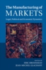 Image for Manufacturing of Markets: Legal, Political and Economic Dynamics