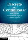 Image for Discrete or continuous?: the quest for fundamental length in modern physics