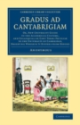 Image for Gradus Ad Cantabrigiam: Or, New University Guide to the Academical Customs, and Colloquial or Cant Terms Peculiar to the University of Cambridge, Observing Wherein It Differs from Oxford