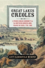 Image for Great Lakes Creoles: A French-Indian Community on the Northern Borderlands, Prairie du Chien, 1750-1860