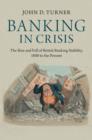 Image for Banking in crisis: the rise and fall of British banking stability, 1800 to the present