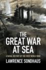 Image for The Great War at sea: a naval history of the First World War