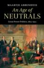 Image for An age of neutrals: great power politics, 1815-1914