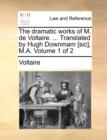 Image for The Dramatic Works of M. de Voltaire. ... Translated by Hugh Downmam [Sic], M.A. Volume 1 of 2