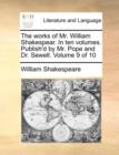 Image for The Works of Mr. William Shakespear. in Ten Volumes. Publish&#39;d by Mr. Pope and Dr. Sewell. Volume 9 of 10