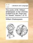 Image for The Works of Mr. William Shakespear. in Ten Volumes. Publish&#39;d by Mr. Pope and Dr. Sewell. Volume 1 of 10