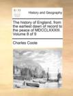 Image for The History of England, from the Earliest Dawn of Record to the Peace of MDCCLXXXIII. Volume 8 of 9