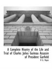 Image for A Complete Hisotry of the Life and Trial of Charles Julius Guiteau Assassin of President Garfield