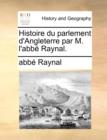 Image for Histoire Du Parlement D&#39;Angleterre Par M. L&#39;Abb Raynal.