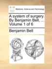 Image for A System of Surgery. by Benjamin Bell, ... Volume 1 of 6