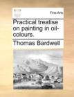 Image for Practical Treatise on Painting in Oil-Colours.
