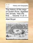 Image for The History of the Reign of Queen Anne, Digested Into Annals. Year the First. ... Volume 11 of 11