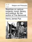 Image for Sketches on Various Subjects; Moral, Literary, and Political. by the Author of the Democrat.