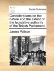 Image for Considerations on the Nature and the Extent of the Legislative Authority of the British Parliament.