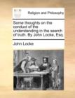 Image for Some Thoughts on the Conduct of the Understanding in the Search of Truth. by John Locke, Esq.