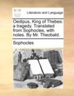 Image for Oedipus, King of Thebes : A Tragedy. Translated from Sophocles, with Notes. by Mr. Theobald.