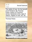 Image for The Rights of Man, for the Benefit of All Mankind. by Thomas Paine, Author of Common Sense, American Crisis, Age of Reason, Rights of Man, &amp;C. &amp;C.