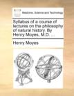 Image for Syllabus of a Course of Lectures on the Philosophy of Natural History. by Henry Moyes, M.D. ...