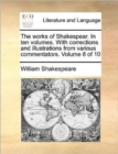 Image for The Works of Shakespear. in Ten Volumes. with Corrections and Illustrations from Various Commentators. Volume 8 of 10