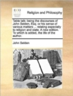 Image for Table talk: being the discourses of John Selden, Esq. or his sense of various matters ... relating especially to religion and state. A new edition. To