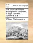 Image for The Plays of William Shakspeare, Complete, in Eight Volumes. ... Volume 5 of 8