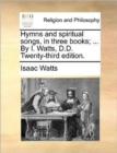 Image for Hymns and Spiritual Songs, in Three Books; ... by I. Watts, D.D. Twenty-Third Edition.