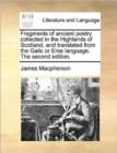 Image for Fragments of Ancient Poetry Collected in the Highlands of Scotland, and Translated from the Galic or Erse Language. the Second Edition.
