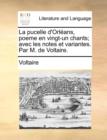 Image for La pucelle d&#39;Orlï¿½ans, poeme en vingt-un chants; avec les notes et variantes. Par M. de Voltaire.