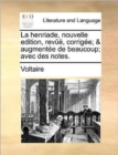 Image for La henriade, nouvelle edition, revï¿½ï¿½, corrigï¿½e; &amp; augmentï¿½e de beaucoup; avec des notes.