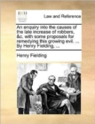 Image for An Enquiry Into the Causes of the Late Increase of Robbers, &amp;C. with Some Proposals for Remedying This Growing Evil. ... by Henry Fielding, ...