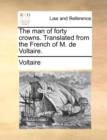 Image for The Man of Forty Crowns. Translated from the French of M. de Voltaire.