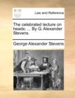 Image for The Celebrated Lecture on Heads; ... by G. Alexander Stevens.