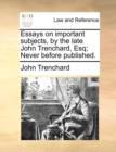 Image for Essays on Important Subjects, by the Late John Trenchard, Esq; Never Before Published.