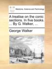 Image for A Treatise on the Conic Sections. in Five Books. ... by G. Walker, ...