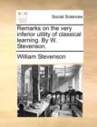 Image for Remarks on the Very Inferior Utility of Classical Learning. by W. Stevenson.