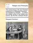 Image for The Extraordinary Life and Christian Experience of Margaret Davidson, (as Dictated by Herself) ... to Which Are Added, Some of Her Letters and Hymns. by the REV. Edward Smyth.