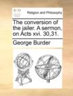 Image for The Conversion of the Jailer. a Sermon, on Acts XVI. 30,31.
