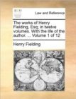 Image for The Works of Henry Fielding, Esq; In Twelve Volumes. with the Life of the Author. ... Volume 1 of 12
