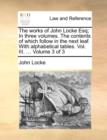Image for The Works of John Locke Esq; In Three Volumes. the Contents of Which Follow in the Next Leaf. with Alphabetical Tables. Vol. III. ... Volume 3 of 3