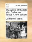 Image for The Works of the Late Mrs. Catharine Talbot. a New Edition.