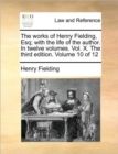 Image for The Works of Henry Fielding, Esq; With the Life of the Author. in Twelve Volumes. Vol. X. the Third Edition. Volume 10 of 12